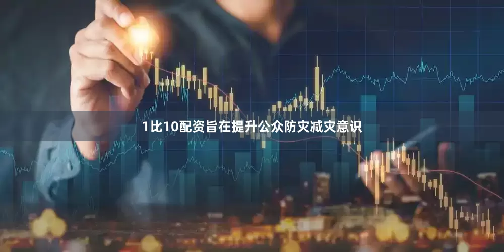 1比10配资旨在提升公众防灾减灾意识