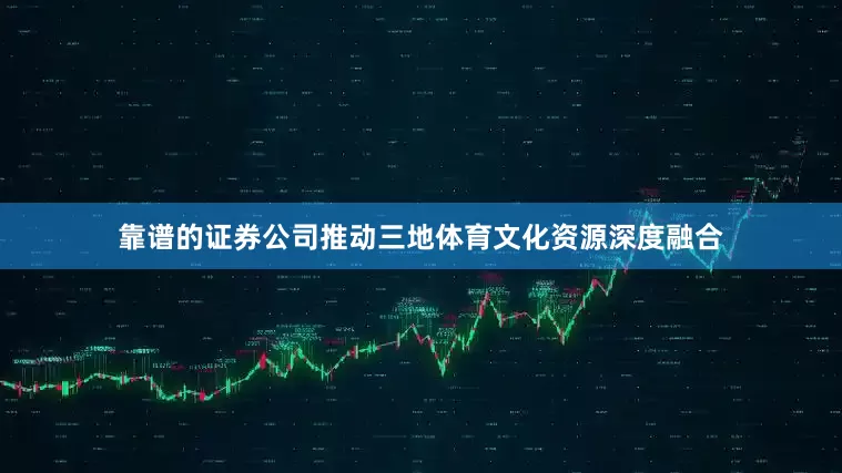 靠谱的证券公司推动三地体育文化资源深度融合