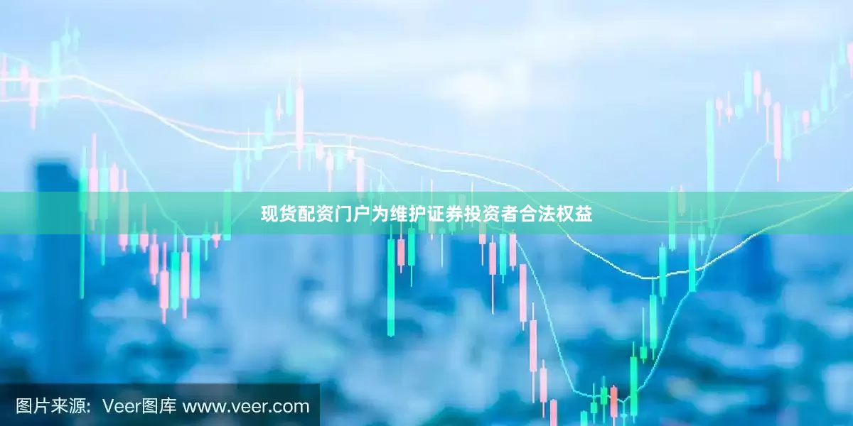 现货配资门户为维护证券投资者合法权益