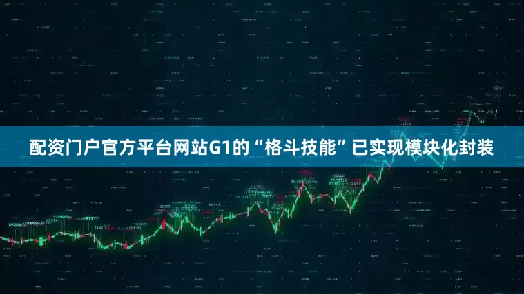 配资门户官方平台网站G1的“格斗技能”已实现模块化封装