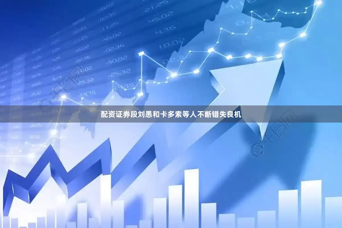 配资证券段刘愚和卡多索等人不断错失良机