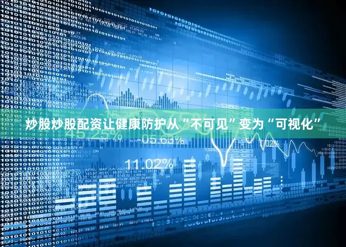 炒股炒股配资让健康防护从“不可见”变为“可视化”