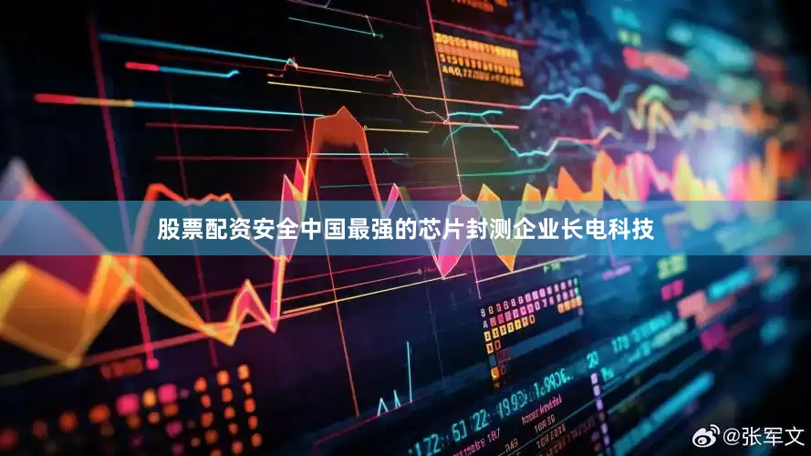 股票配资安全中国最强的芯片封测企业长电科技