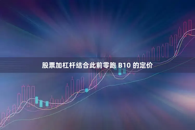 股票加杠杆结合此前零跑 B10 的定价